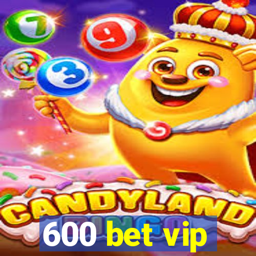 600 bet vip